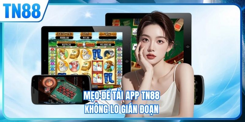 Mẹo để tải app TN88 không lo gián đoạn